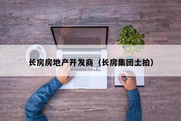 长房房地产开发商(长房集团土拍)